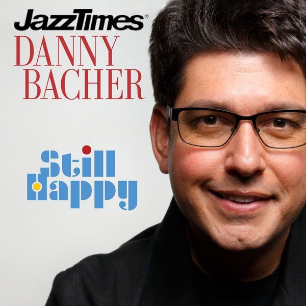 Danny Bacher: Still Happy – Review of saxophonist/vocalist’s upbeat second album as a leader